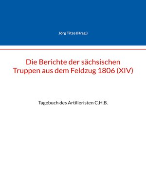 cover image of Die Berichte der sächsischen Truppen aus dem Feldzug 1806 (XIV)